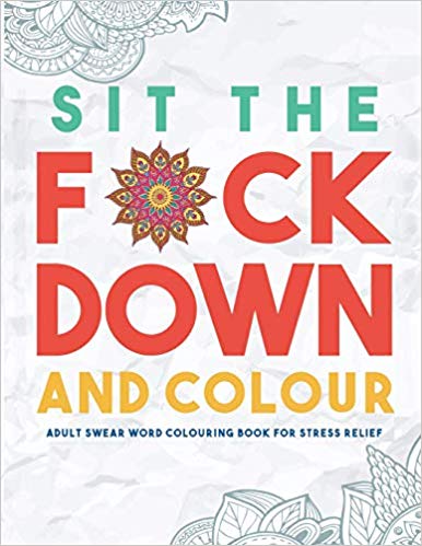 Mothers day gifts sit the fuck down and colour