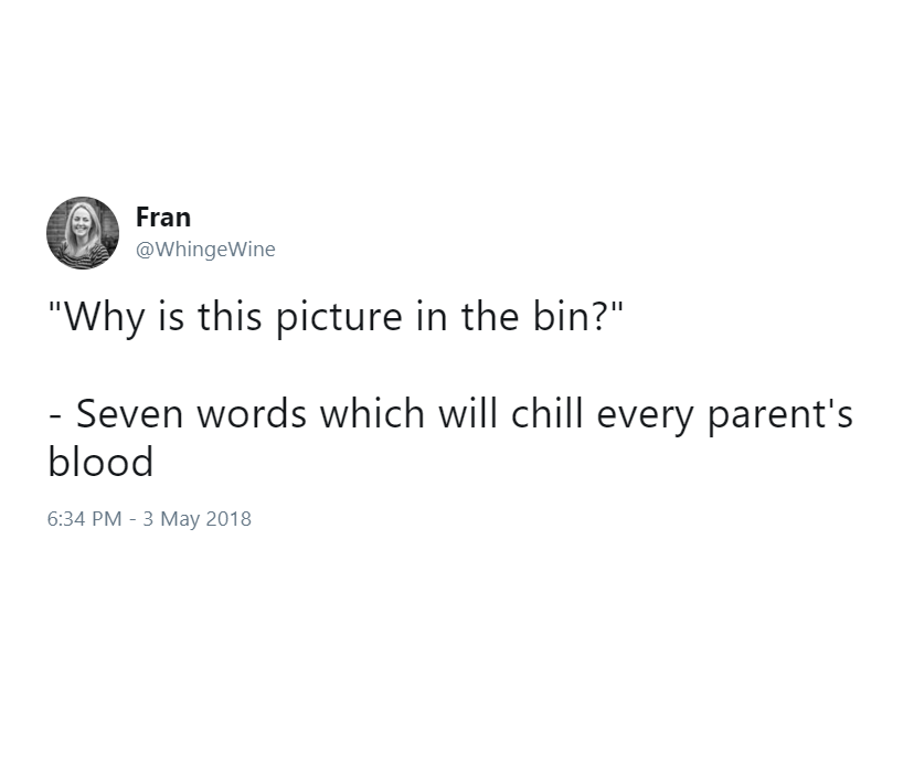 "Why is this picture in the bin?" - Seven words which will chill every parent's blood